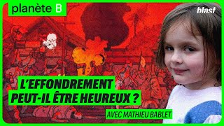 L’EFFONDREMENT PEUTIL ÊTRE HEUREUX ?  AVEC MATHIEU BABLET