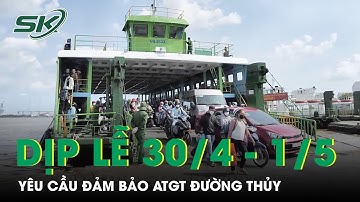 Dịp Lễ 30/4 - 1/5: Sở Giao Thông Vận Tải TP.HCM Yêu Cầu Đảm Bảo ATGT Đường Thủy | SKĐS