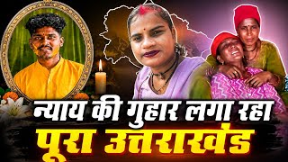 पूरा उत्तराखंड लगा रहा है न्याय की गुहार  "