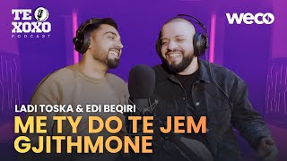 Te Xoxo Podcast - Ladi Toska & Edi Beqiri Me Ty Do Te Jem Gjithmon