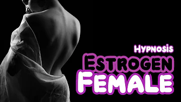 Estrogen = Female | MTF Transition | Feminization Hypnosis