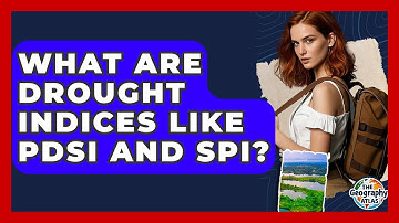 What Are Drought Indices Like PDSI And SPI? - The Geography Atlas