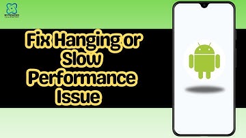 How to Fix Hanging or Slow Performance Issue on Any Android Device