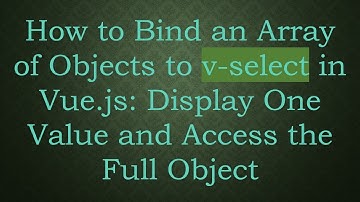 How to Bind an Array of Objects to v-select in Vue.js: Display One Value and Access the Full Object