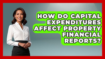 How Do Capital Expenditures Affect Property Financial Reports? - Mastering Property Management