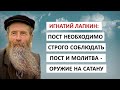 Пост необходимо строго соблюдать. Пост и молитва - оружие против дьявола. Игнатий Лапкин.