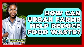 How Can Urban Farms Help Reduce Food Waste? - Earth Science Answers