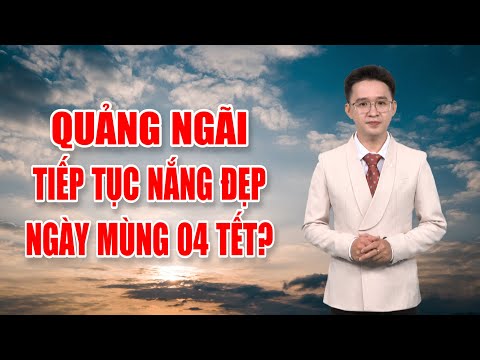 Bản tin thời tiết 12/02: Quảng Ngãi tiếp tục nắng đẹp  ngày Mùng 04 Tết?