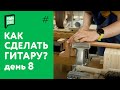 Как сделать гитару своими руками - день 8