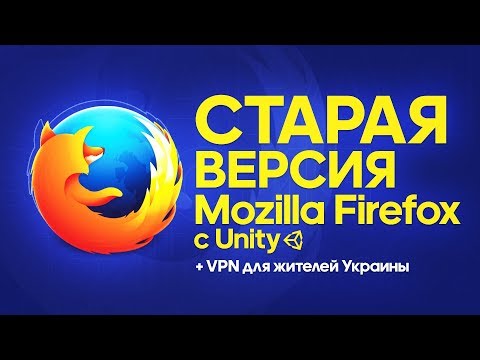 Старая версия Mozilla Firefox с Unity + Быстрый VPN для жителей Украины (Обновлено 14.09.2019)