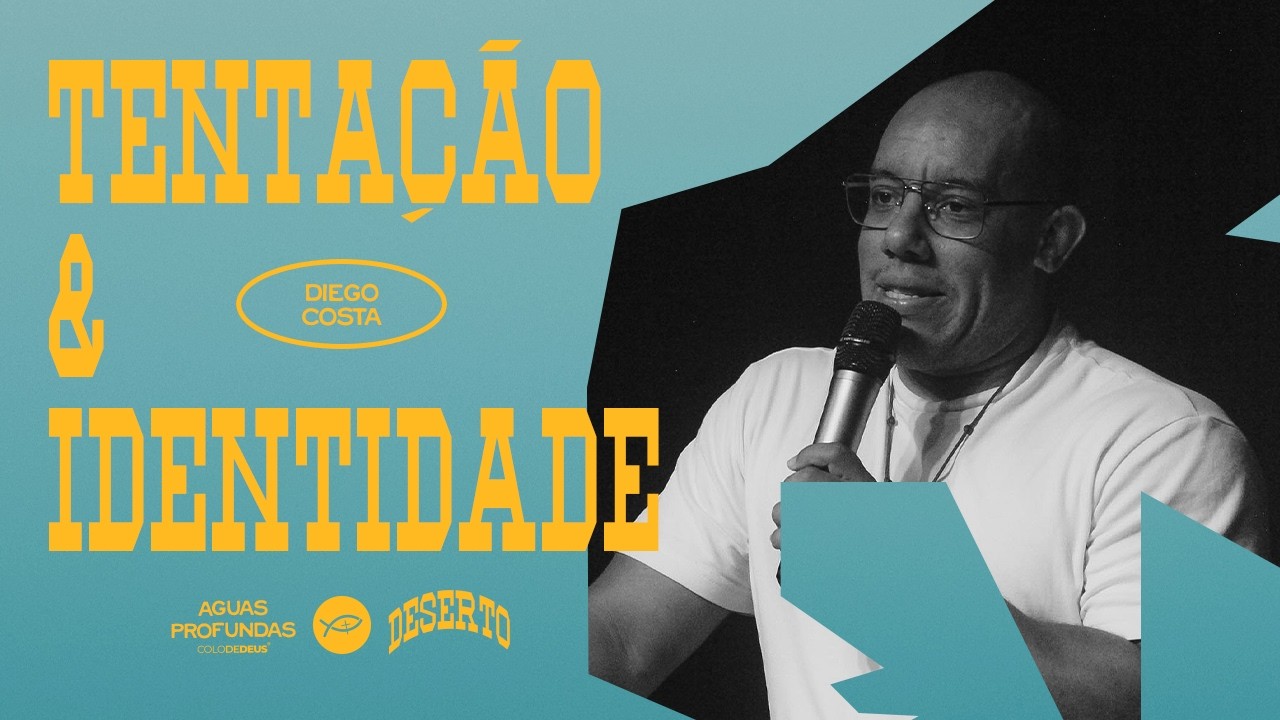 TENTAÇÃO E IDENTIDADE // DESERTO // DIEGO COSTA // COLO DE DEUS // ÁGUAS PROFUNDAS
