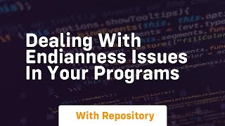 Dealing with endianness issues in your programs