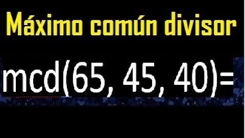 mcd de 65 45 40 , maximo comun divisor de varios numeros , ejemplos resueltos