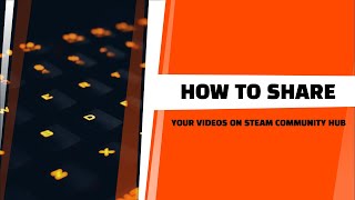 HOW TO SHARE VIDEOS ON YOUR STEAM COMMUNITY HUB
