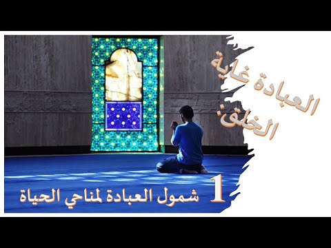 العبادة غاية الخلق شمول العبادة لمناحي الحياة