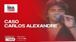 De Volta ao Caso: Relembre a tragédia com o cantor Carlos Alexandre e veja entrevista com seu filho