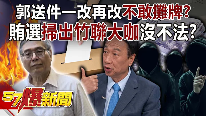 郭台铭送件一改再改不敢摊牌？ 贿选扫出竹联帮大咖没不法？！-黄暐瀚 张禹宣 单厚之 钟沛君 张斯纲 徐俊相《57爆新闻》20231101-5 - 天天要闻