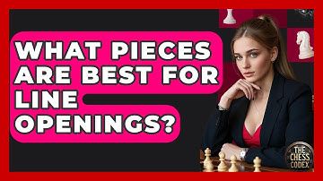 What Pieces Are Best For Line Openings? - The Chess Codex