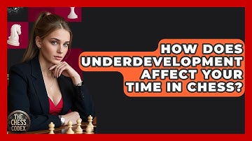 How Does Underdevelopment Affect Your Time In Chess? - The Chess Codex