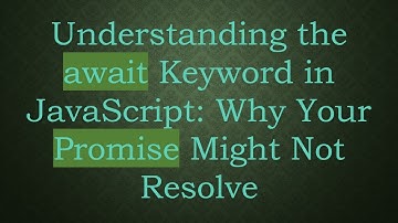 Understanding the await Keyword in JavaScript: Why Your Promise Might Not Resolve