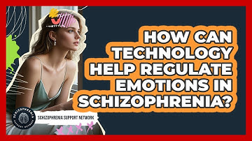 How Can Technology Help Regulate Emotions In Schizophrenia? - Schizophrenia Support Network