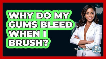 Why Do My Gums Bleed When I Brush? - The Pro Dentist