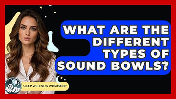 What Are The Different Types Of Sound Bowls? - Sleep Wellness Workshop