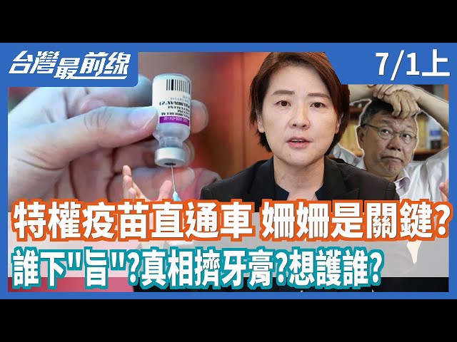 特權疫苗爆直通車 黃姍姍是關鍵？   誰下"旨"？真相擠牙膏？想護誰？【台灣最前線】2021.07.01(上)