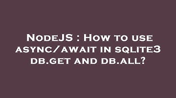 NodeJS : How to use async/await in sqlite3 db.get and db.all?