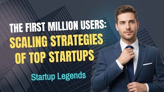 The First Million Users: Scaling Strategies of Top Startups #FirstMillionUsers #TradingStrategies