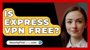 Is Express VPN Free? - SecurityFirstCorp.com