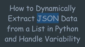 How to Dynamically Extract JSON Data from a List in Python and Handle Variability