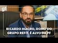 Ricardo Magro, dono do grupo Refit, é alvo da PF