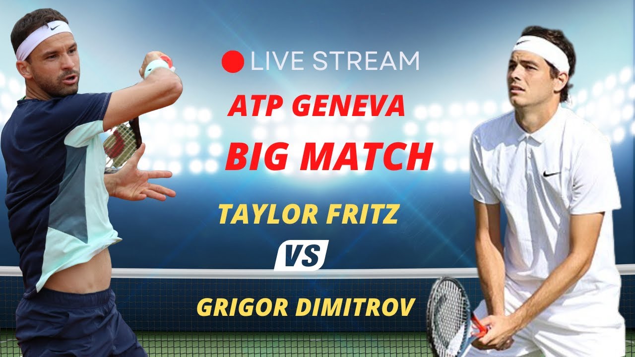 ATP LIVE TAYLOR FRITZ VS GRIGOR DRIMITOV ATP GENEVA 2023 TENNIS MATCH PREVIEW STREAM