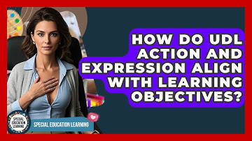 How Do UDL Action And Expression Align With Learning Objectives? - Special Education Learning