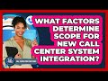 What Factors Determine Scope For New Call Center System Integration?