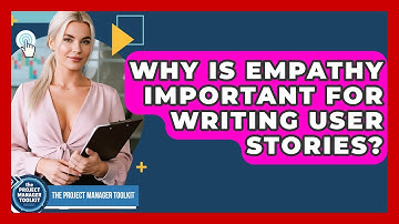 Why Is Empathy Important For Writing User Stories? - The Project Manager Toolkit