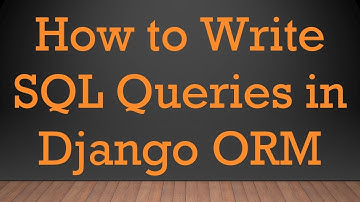 How to Write SQL Queries in Django ORM