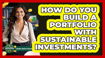 How Do You Build A Portfolio With Sustainable Investments? - Learn About Economics