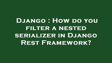 Django : How do you filter a nested serializer in Django Rest Framework?