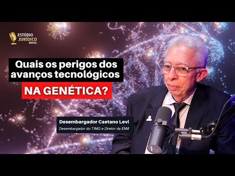 Quais os perigos dos avanços tecnológicos na genética? - Desembargador Caetano Levi