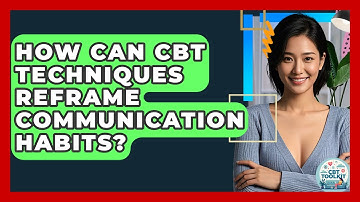 How Can CBT Techniques Reframe Communication Habits? - CBT Toolkit