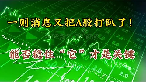 一则消息又把A股打趴了！3000能不能守住呢？关键还得看“它” - 天天要闻