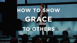 How To Show Grace To Others How To Show Grace To Others