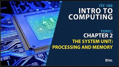 CHAPTER 2: THE SYSTEM UNIT:PROCESSING AND MEMORY