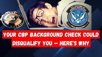 Your CBP Background Check Could Disqualify You — Here