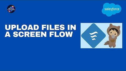 25.Upload Files in a Screen Flow