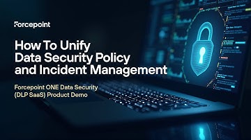 How To Unify Data Security Policy and Incident Management: Forcepoint DLP SaaS