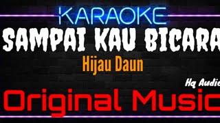 Karaoke Sampai Kau Bicara ( Original Music ) HQ Audio - Hijau Daun