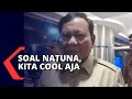 Kapal China Masuk Natuna, Prabowo Subianto: Kita Cool Aja, Santai